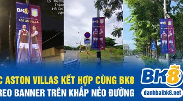 FC Aston Villas kết hợp cùng BK8 treo banner trên khắp nẻo đường