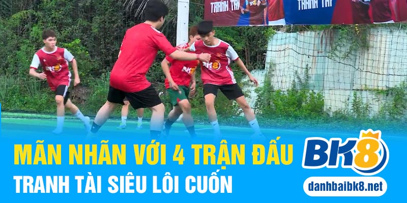 Mãn nhãn với 4 trận đấu tranh tài siêu lôi cuốn