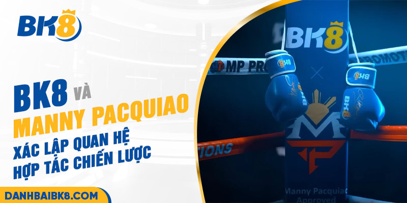 BK8 và Manny Pacquiao xác lập quan hệ hợp tác chiến lược