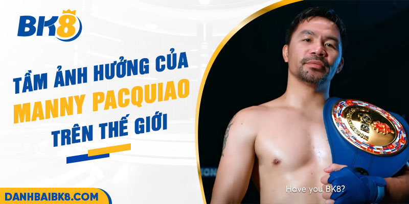 Tầm ảnh hưởng của Manny Pacquiao trên thế giới